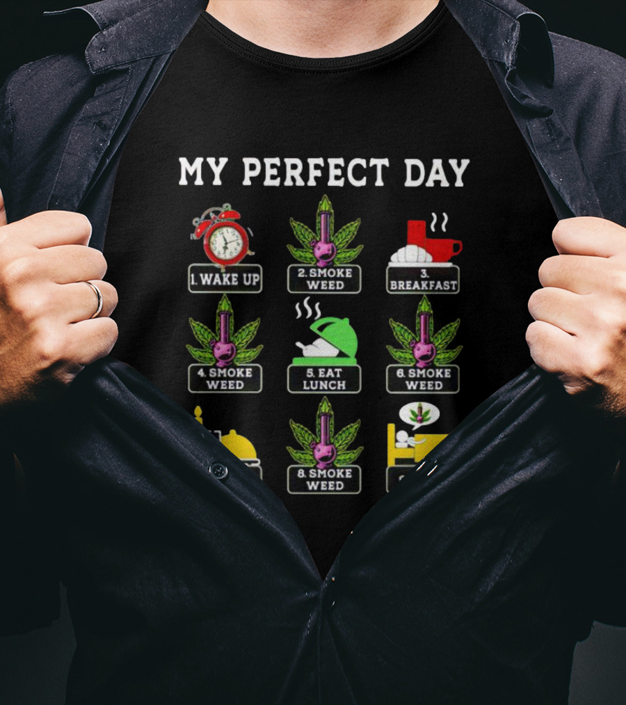 My Perfect Day Wake Up Smoke Weed Breakfast Smoke Weed Eat Lunch Smoke Weed Eat Dinner Smoke Weed Sleep T-Shirt