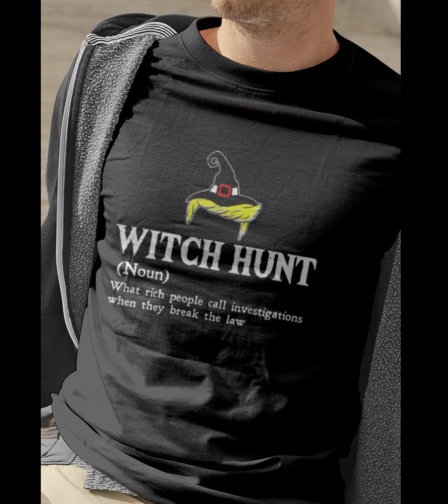 Witch Hunt Noun What Rich People Call Investigations When They Break The Law T-Shirt