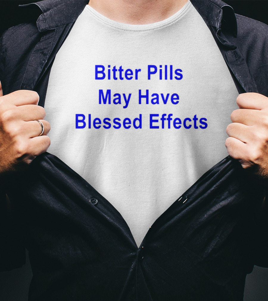 Bitter Pills May Have Blessed Effects T-Shirt
