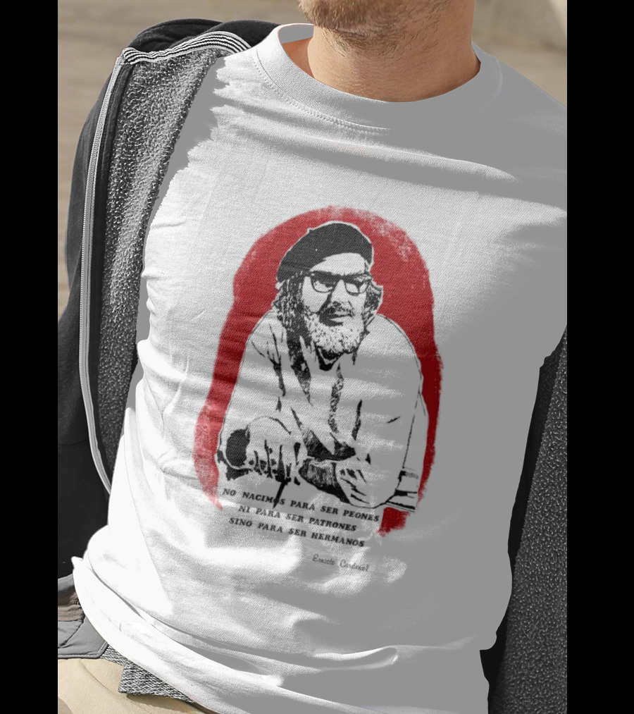Ernesto Cardenal Quote 'No Nacimos Para Ser Piones Ni Para Ser Patrones Sino Para Ser Hermanos' Che T-Shirt