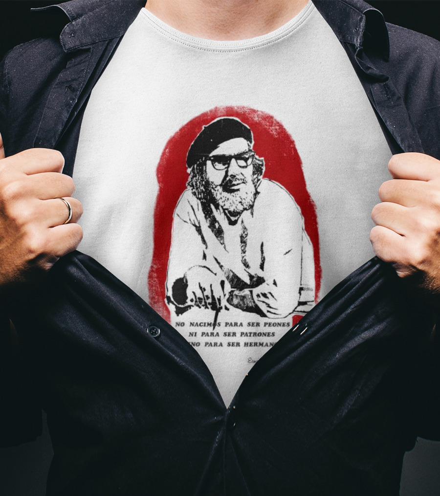 Ernesto Cardenal Quote 'No Nacimos Para Ser Piones Ni Para Ser Patrones Sino Para Ser Hermanos' Che T-Shirt