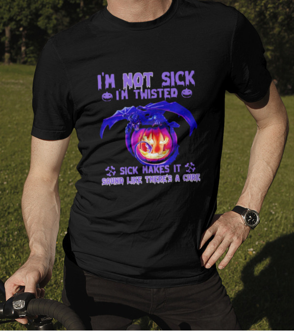 I'm Not Sick I'm Twisted Sick Makes It Sound Like There's A Cure Dragon Pumpkin T-Shirt