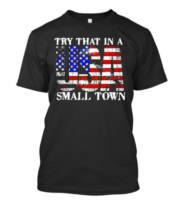 Try That In A USA Small Town American Flag T-Shirt