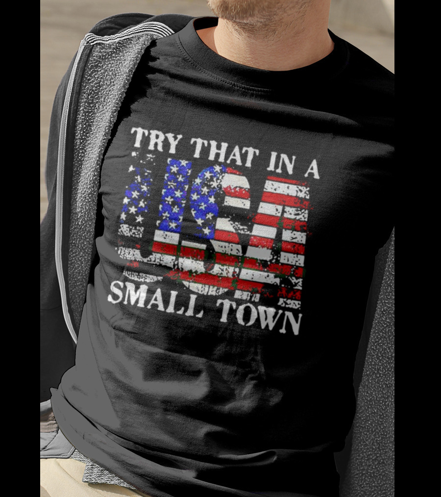 Try That In A USA Small Town American Flag T-Shirt