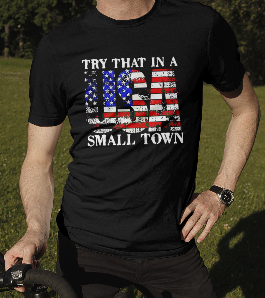 Try That In A USA Small Town American Flag T-Shirt