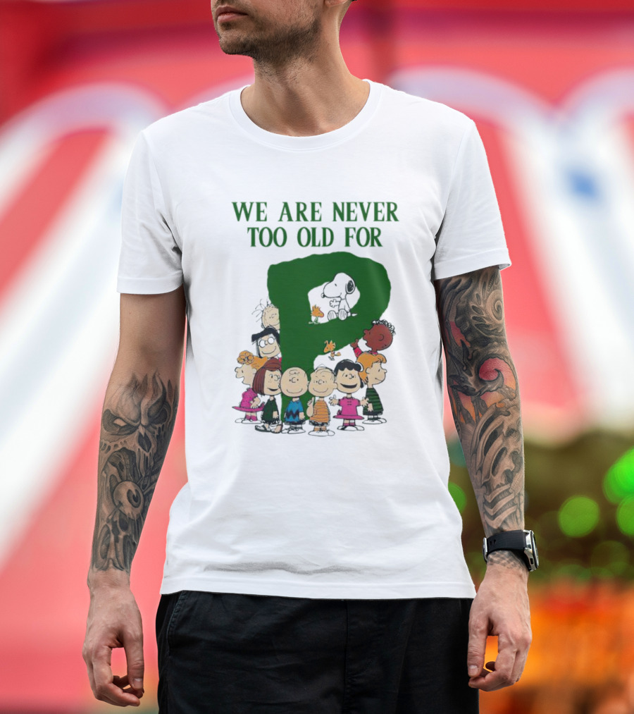 We Are Never Too Old For Peanuts Characters Charlie Brown Snoopy Woodstock Lucy Linus Sally Peppermint Patty Schroeder T-Shirt