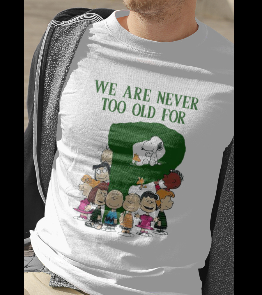 We Are Never Too Old For Peanuts Characters Charlie Brown Snoopy Woodstock Lucy Linus Sally Peppermint Patty Schroeder T-Shirt