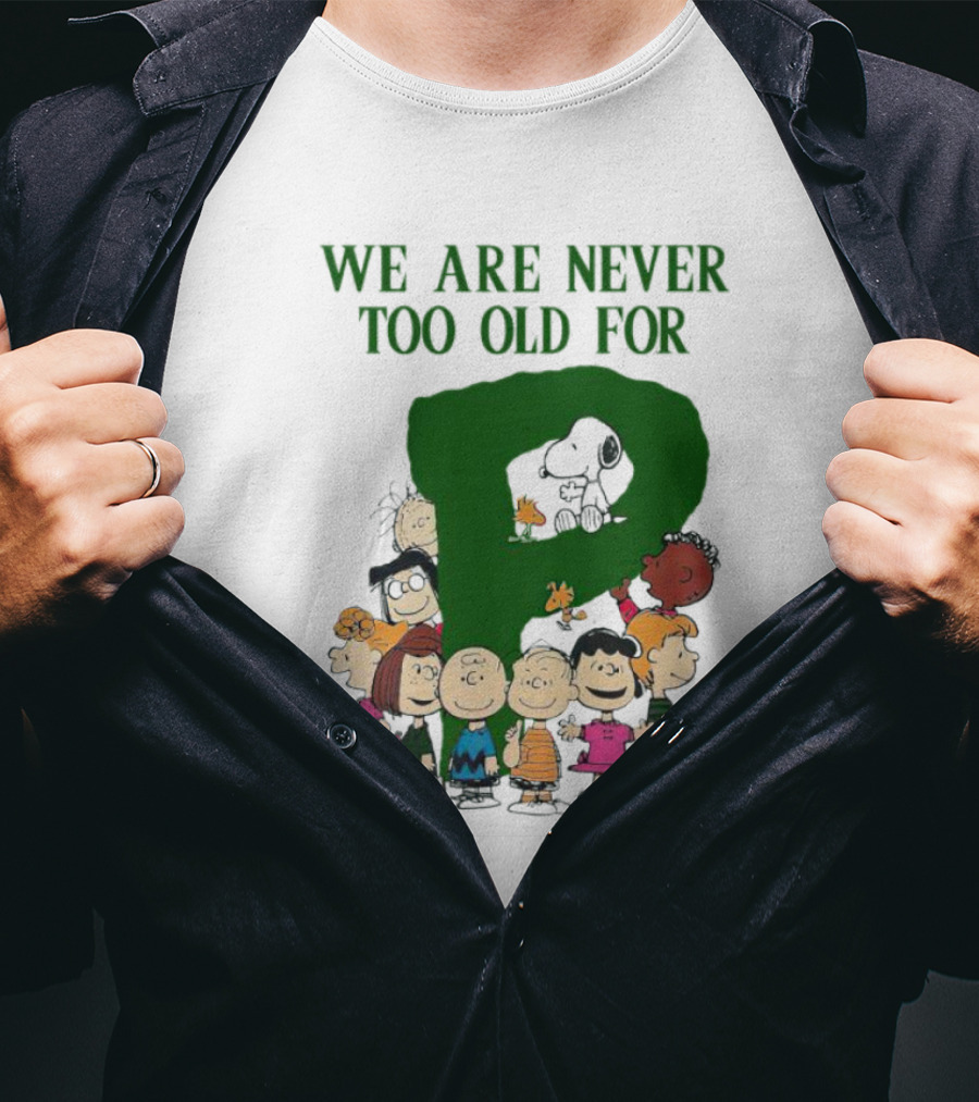 We Are Never Too Old For Peanuts Characters Charlie Brown Snoopy Woodstock Lucy Linus Sally Peppermint Patty Schroeder T-Shirt