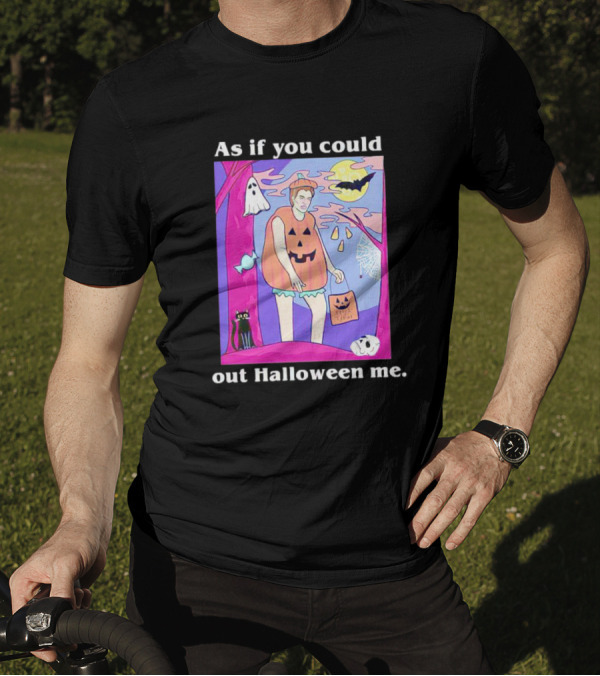 As If You Could Out Halloween Me Ghosts Bats Pumpkins Black Cats Full Moon Spiders T-Shirt