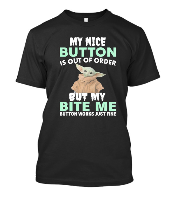 Baby Yoda My Nice Button Is Out Of Order But My Bite Me Button Works Just Fine T-Shirt