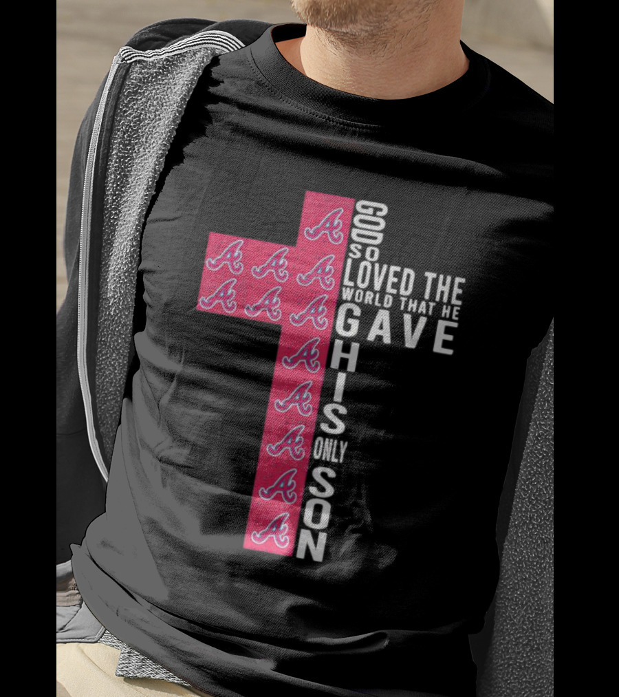 Braves Cross God So Loved The World That He Gave His Only Son T-Shirt