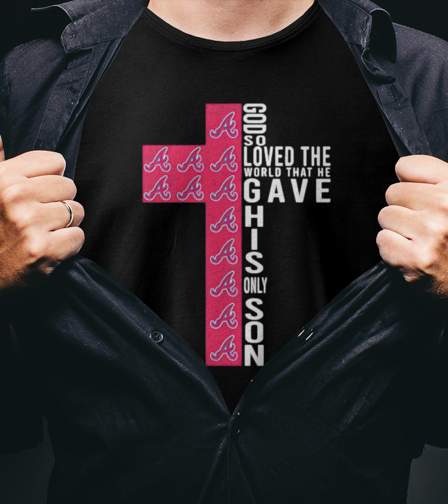 Braves Cross God So Loved The World That He Gave His Only Son T-Shirt