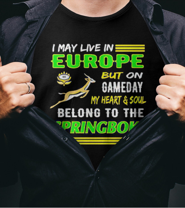 I May Live In Europe But On Gameday My Heart And Soul Belong To The Springboks T-Shirt