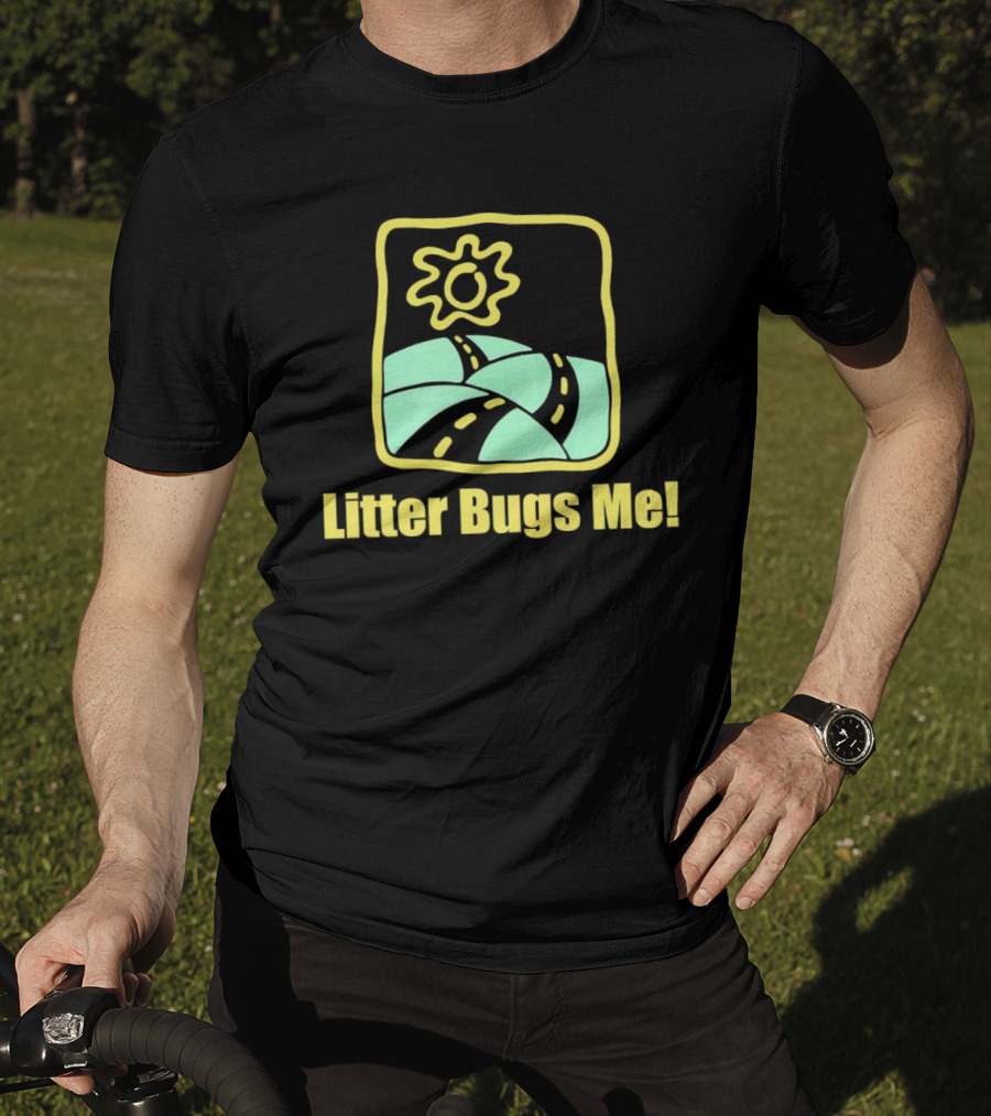 Litter Bugs Me Sunny Road Eco-Friendly Message T-Shirt