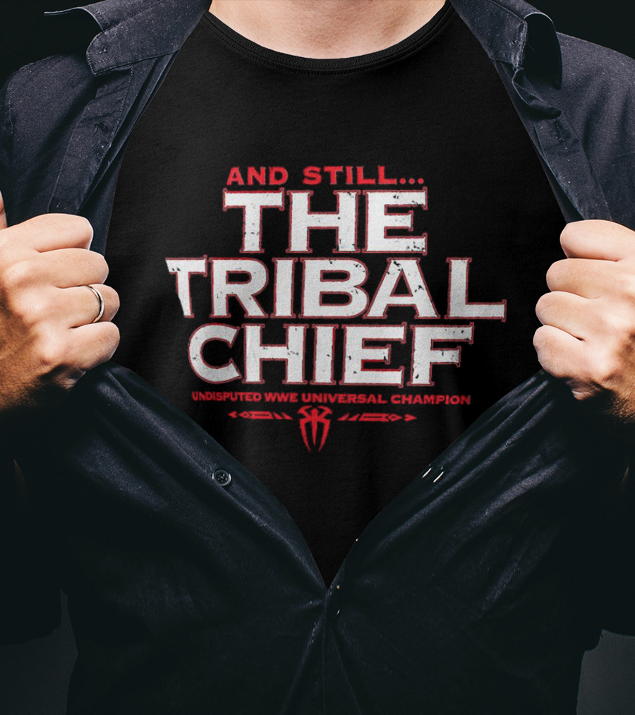 And Still The Tribal Chief Undisputed WWE Universal Champion Roman Reigns T-Shirt