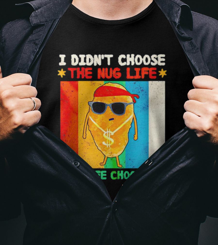 I Didn't Choose The Nug Life Nug Life Choose Me Chicken Nugget With Sunglasses And Dollar Necklace T-Shirt