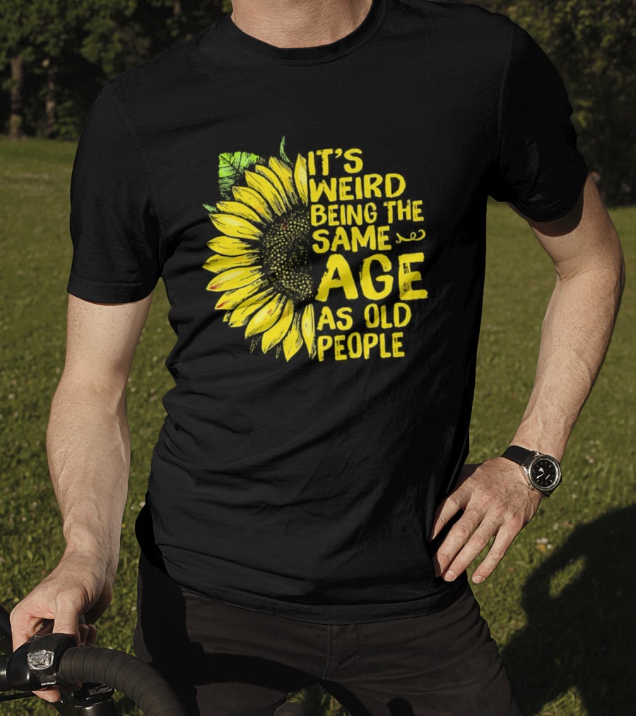 Sunflower It's Weird Being The Same Age As Old People Vintage Humor T-Shirt