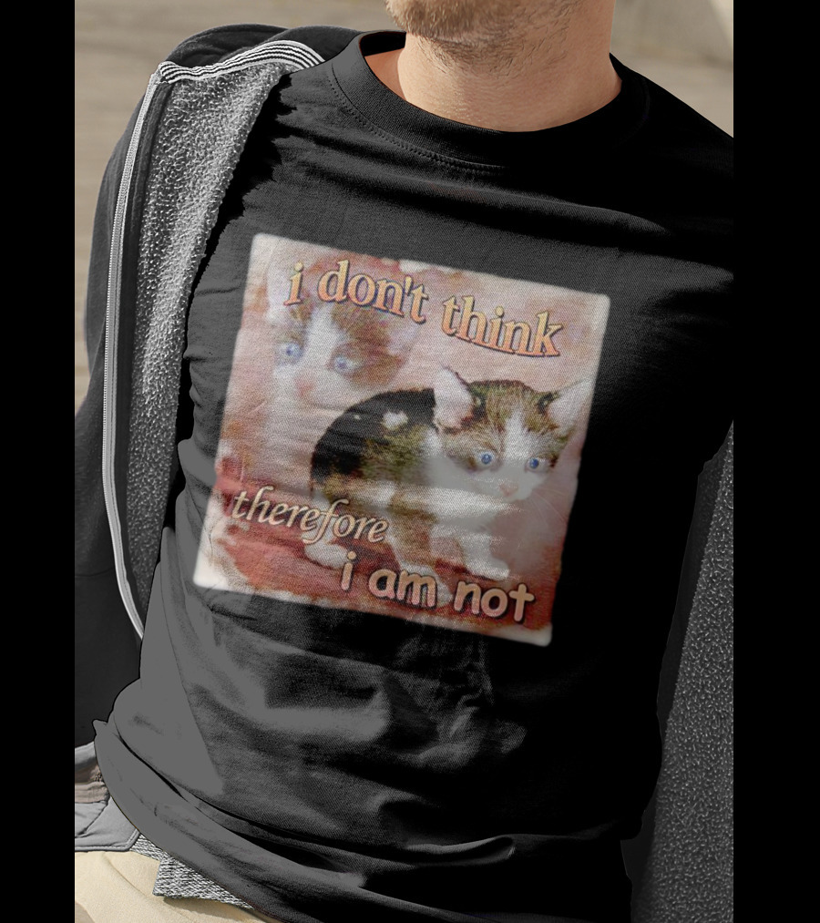 I Don't Think Therefore I Am Not Cat Kitten Image T-Shirt