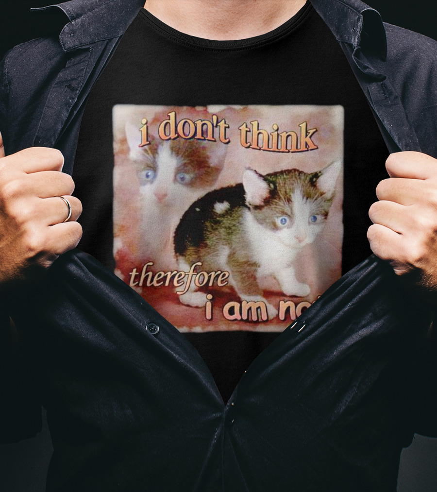 I Don't Think Therefore I Am Not Cat Kitten Image T-Shirt