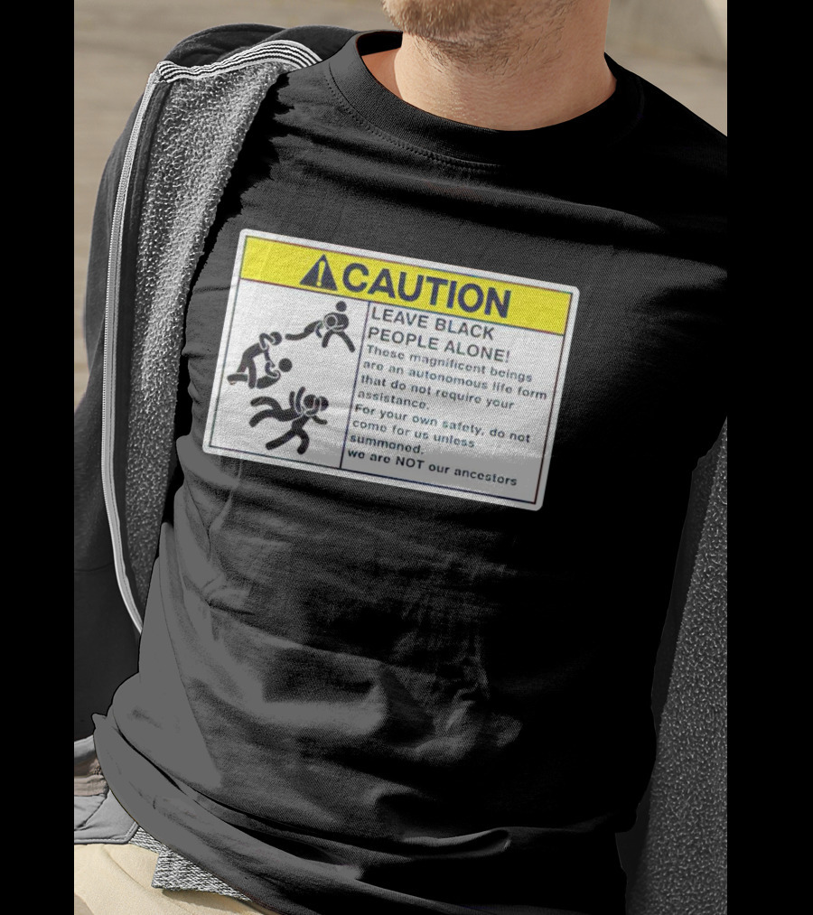 Caution Leave Black People Alone Warning Sign Autonomous Life Form Safety T-Shirt