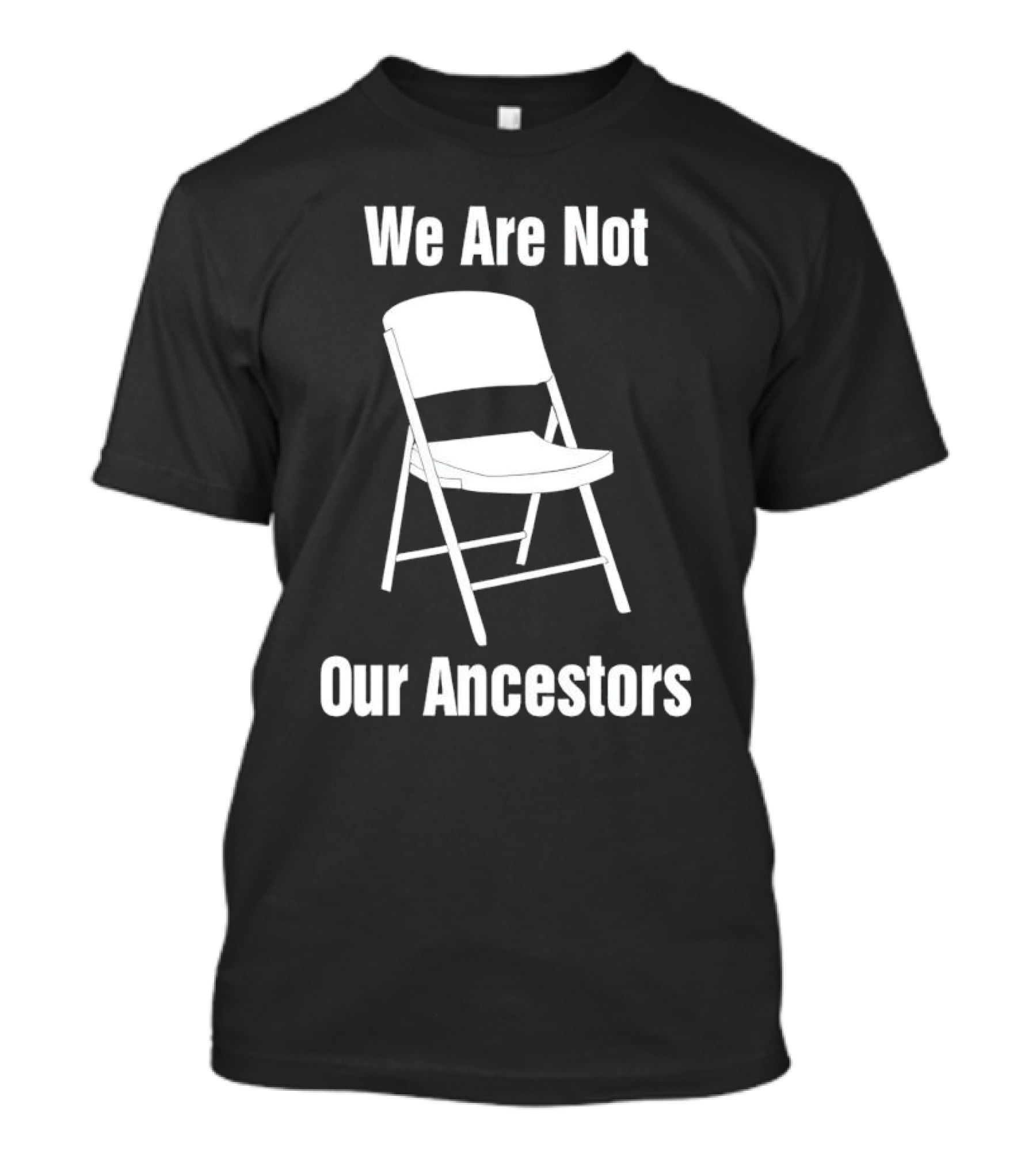 We Are Not Our Ancestors Folding Chair T-Shirt
