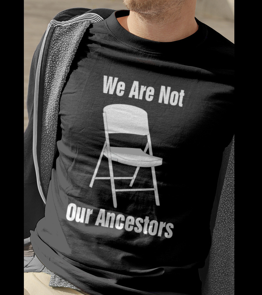 We Are Not Our Ancestors Folding Chair T-Shirt