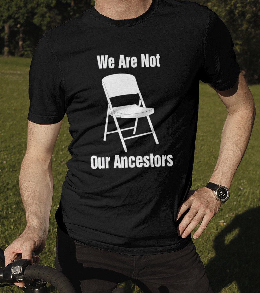 We Are Not Our Ancestors Folding Chair T-Shirt