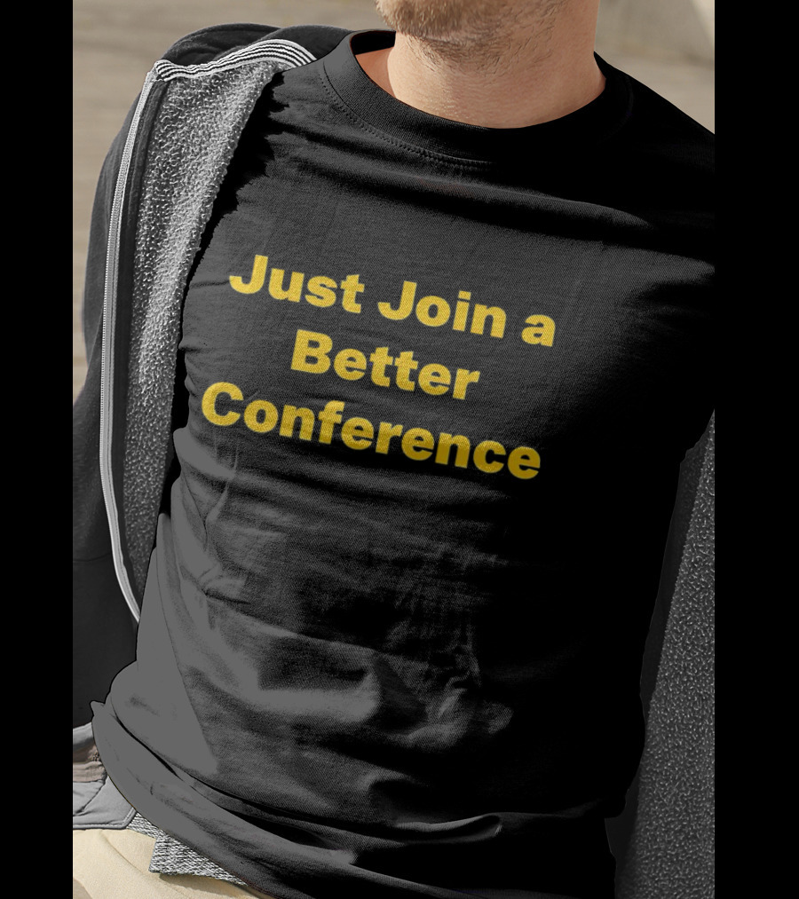 Just Join A Better Conference T-Shirt
