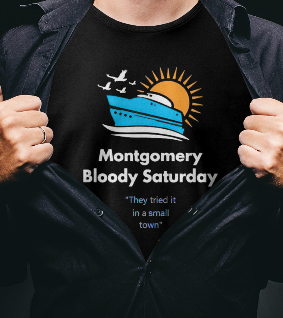 Montgomery Bloody Saturday They Tried It In A Small Town Boat And Sun T-Shirt