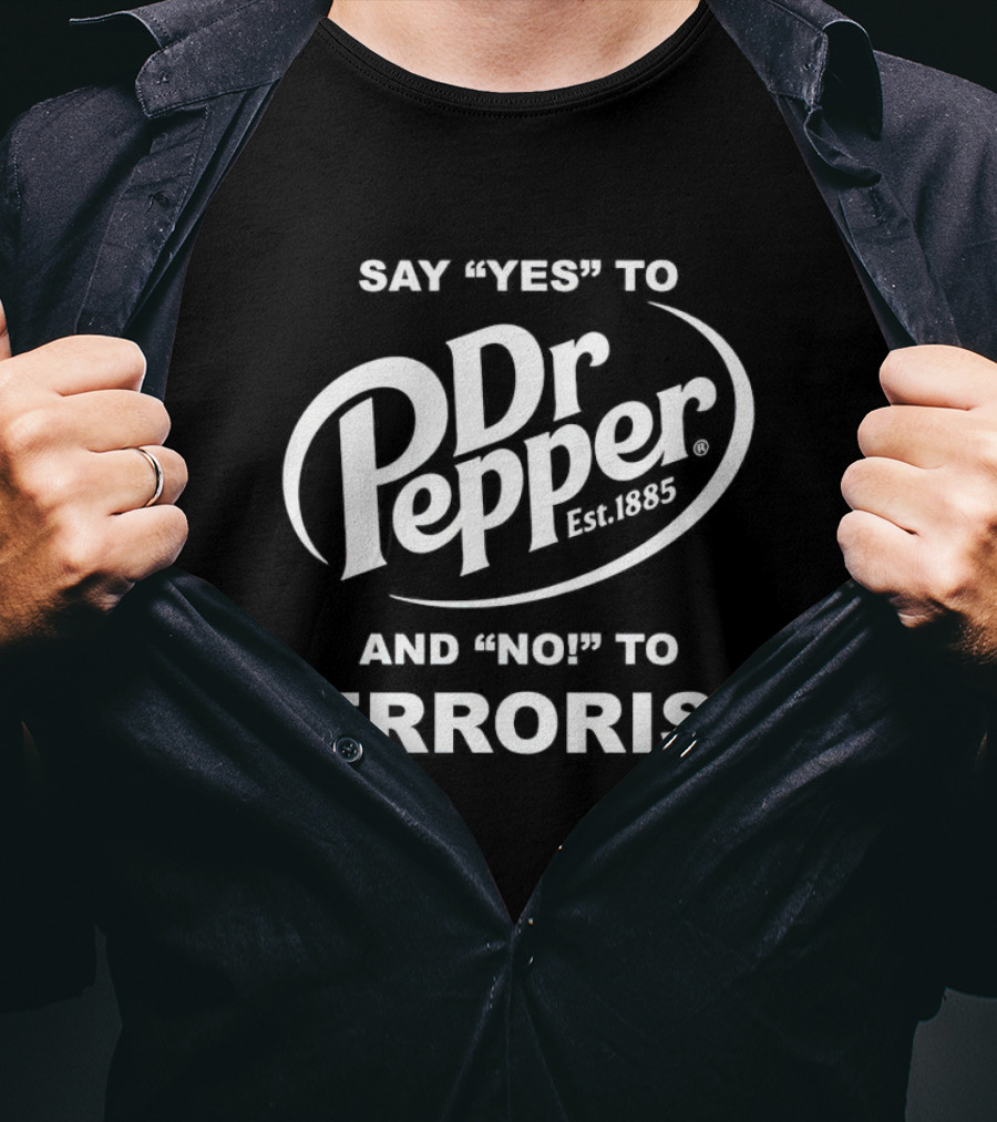 Say Yes To Dr Pepper Est. 1885 And No To Terrorism T-Shirt