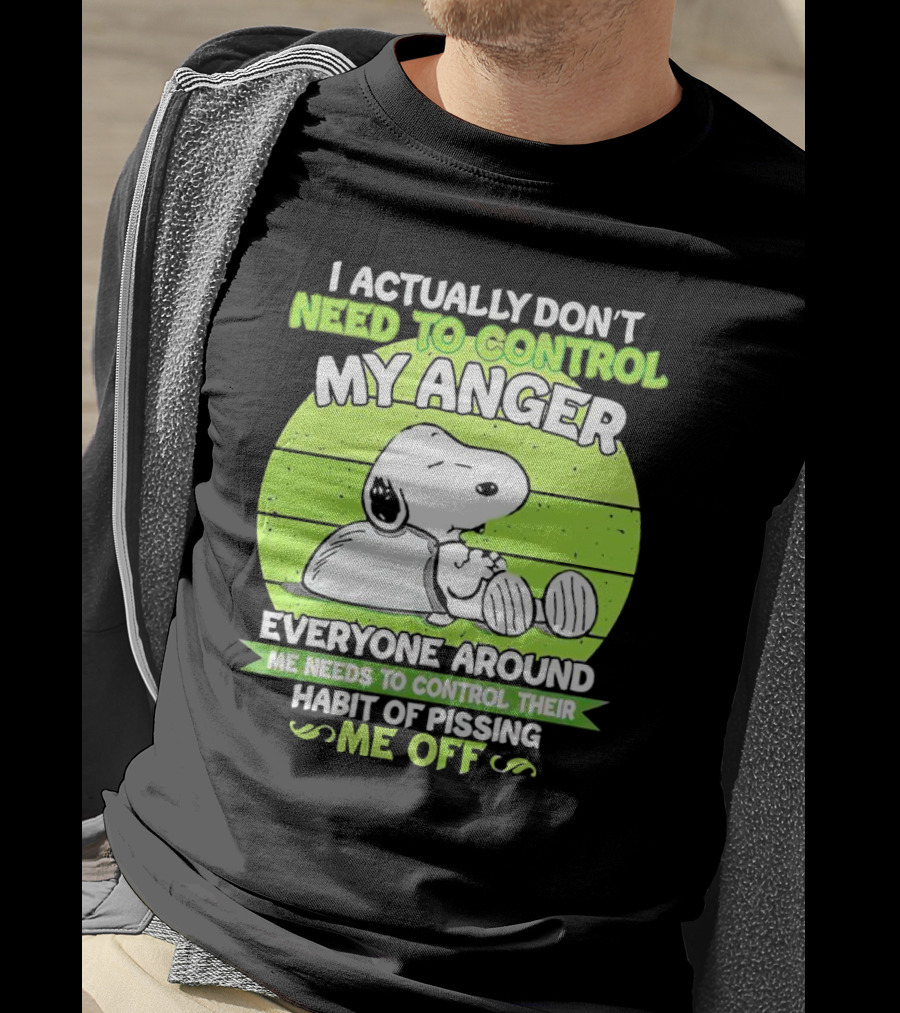 Snoopy I Actually Don’t Need To Control My Anger Everyone Around Me Needs To Control Their Habit Of Pissing Me Off T-Shirt
