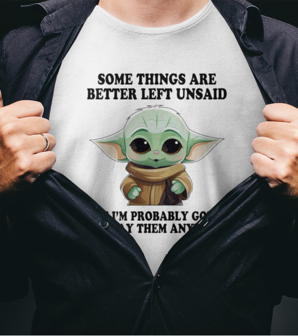 Some Things Are Better Left Unsaid But I'm Probably Going To Say Them Anyway Baby Yoda T-Shirt