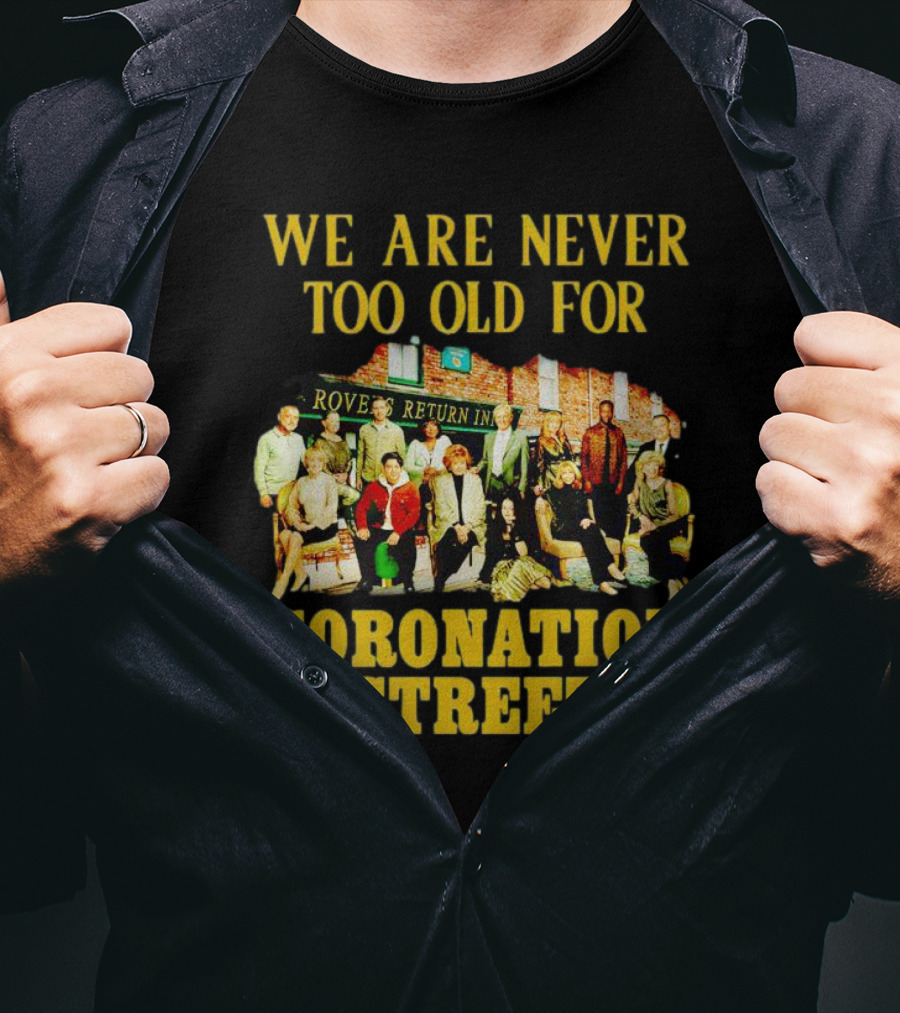 We Are Never Too Old For Coronation Street With Rovers Return Iconic Cast T-Shirt