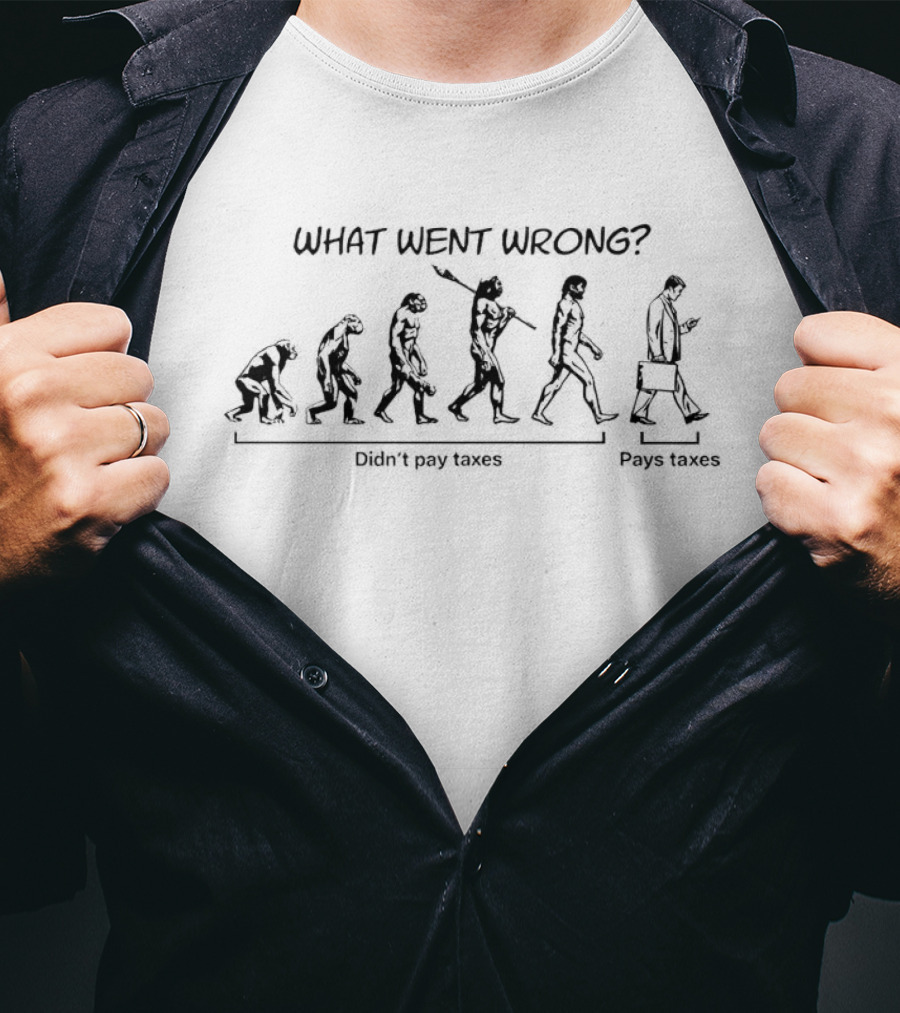 What Went Wrong Didn't Pay Taxes Evolution Pays Taxes T-Shirt