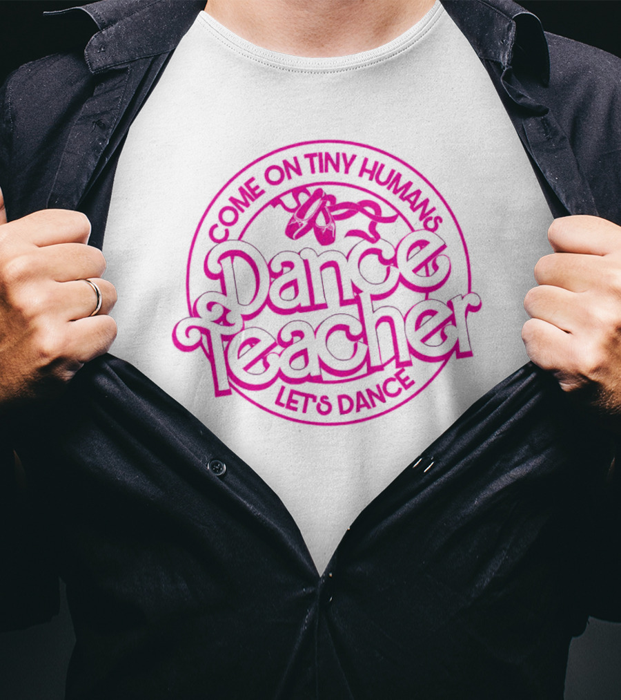 Come On Tiny Humans Dance Teacher Let's Dance T-Shirt