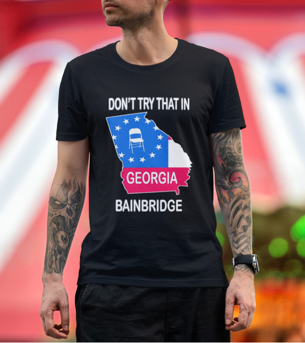 Premium T-Shirt: Don't Try That in Georgia Bainbridge Folding Chair Map T-Shirt Don't Try That in Georgia Bainbridge Folding Chair Map T-Shirt