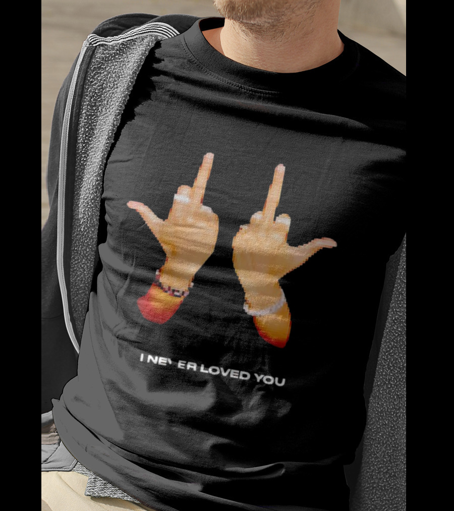 I NEVER LOVED YOU Middle Finger Gesture T-Shirt