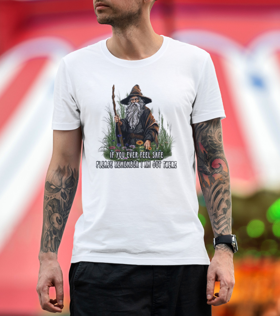 If You Ever Feel Safe Please Remember I Am Out There Wizard in Nature T-Shirt