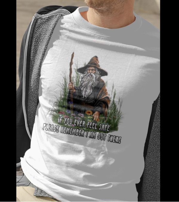 If You Ever Feel Safe Please Remember I Am Out There Wizard In Nature T-Shirt