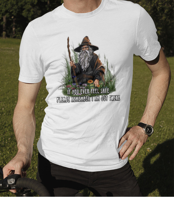 If You Ever Feel Safe Please Remember I Am Out There Wizard In Nature T-Shirt