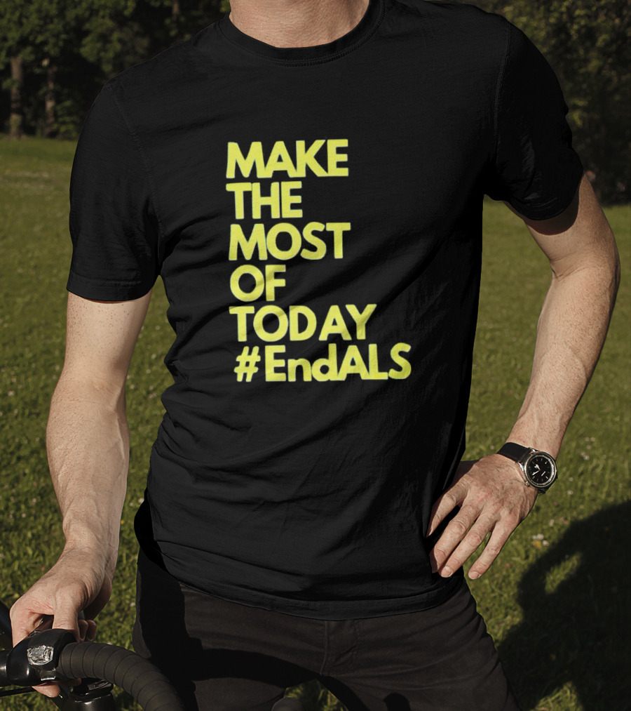 Make The Most Of Today #EndALS T-Shirt