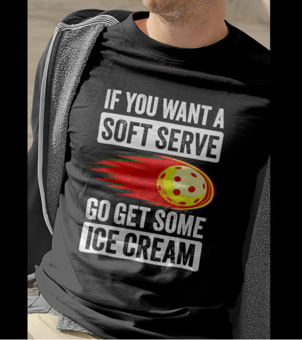 If You Want A Soft Serve Go Get Some Ice Cream Pickleball Theme With Ball T-Shirt