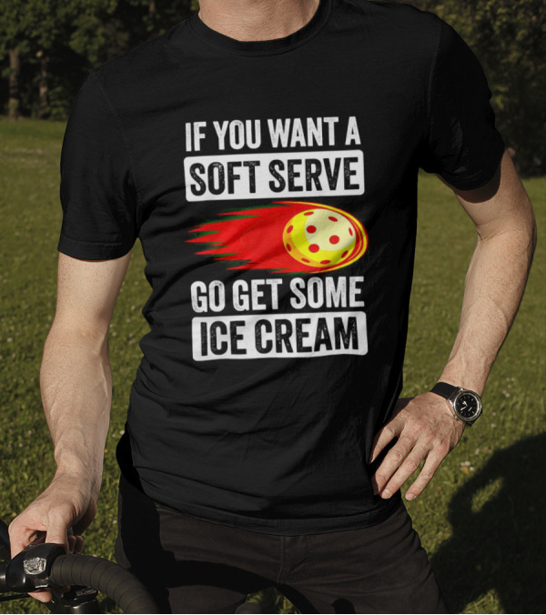 If You Want A Soft Serve Go Get Some Ice Cream Pickleball Theme With Ball T-Shirt
