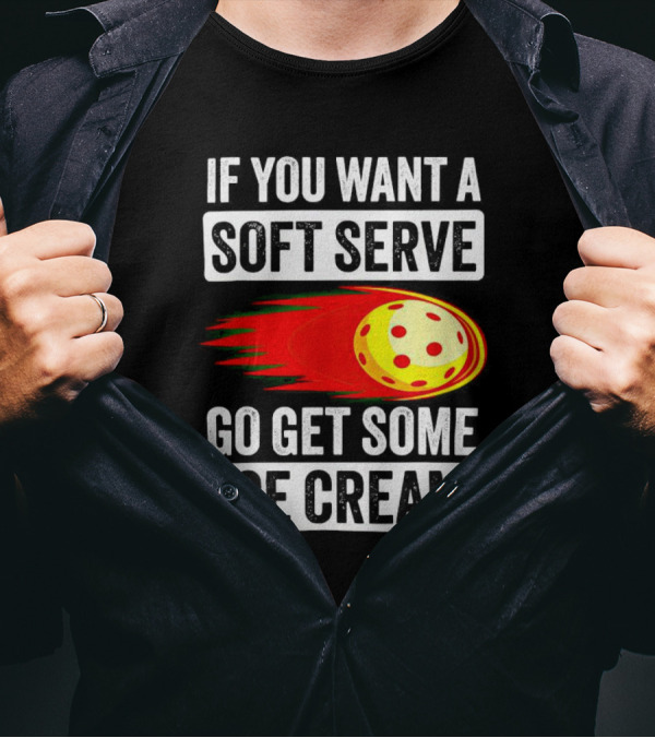If You Want A Soft Serve Go Get Some Ice Cream Pickleball Theme With Ball T-Shirt