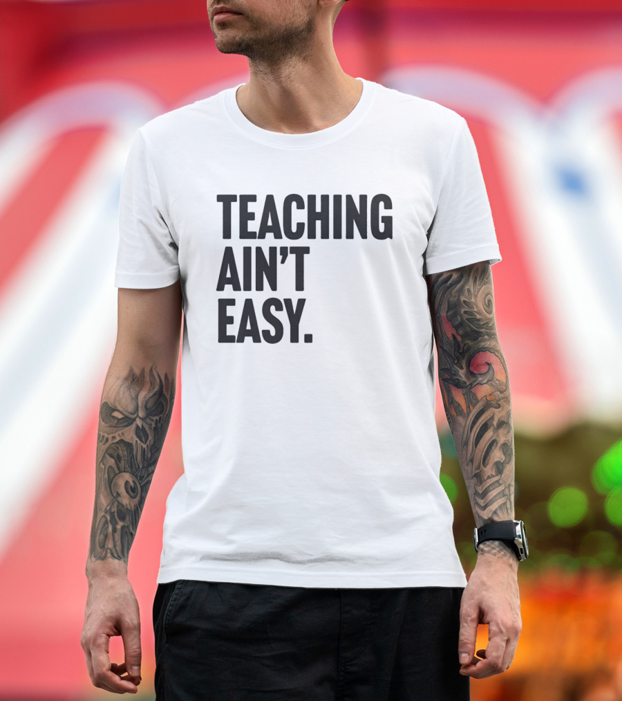 Teaching Ain’t Easy T-Shirt