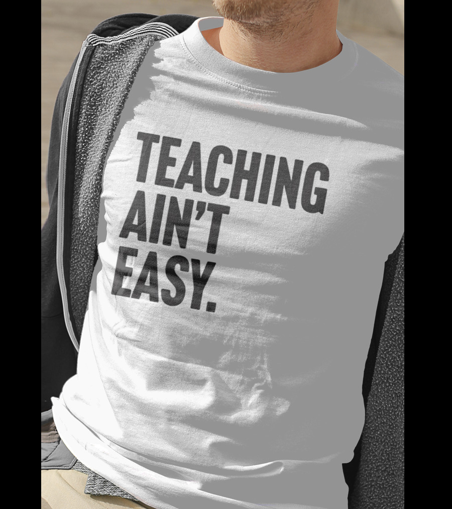 Teaching Ain’t Easy T-Shirt