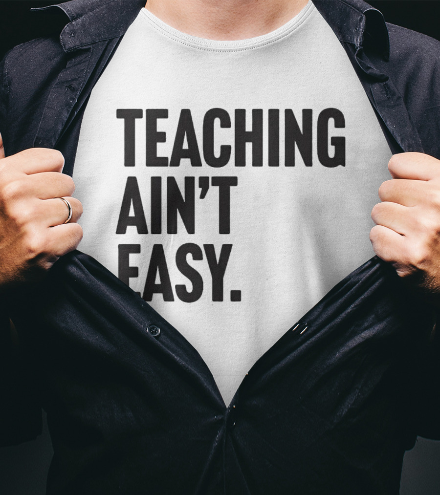 Teaching Ain’t Easy T-Shirt