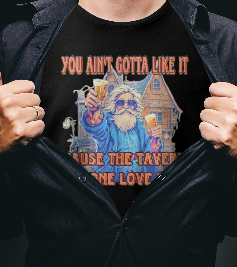 You Ain't Gotta Like It Cause The Tavern Gone Love It Vintage Santa Cheers House T-Shirt