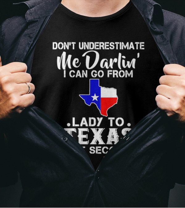 Don't Underestimate Me Darlin' I Can Go From Lady To Texas In 2.5 Seconds T-Shirt
