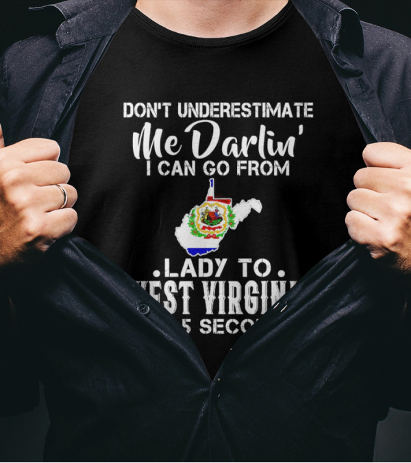Don’t Underestimate Me Darlin' I Can Go From Lady To West Virginia In 2.5 Seconds T-Shirt